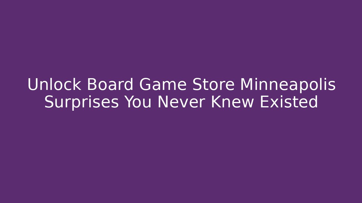 Unlock Board Game Store Minneapolis Surprises You Never Knew Existed