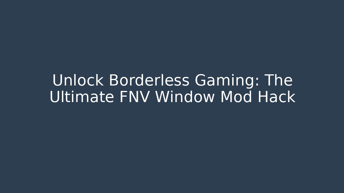 Unlock Borderless Gaming: The Ultimate FNV Window Mod Hack - Create More Assets