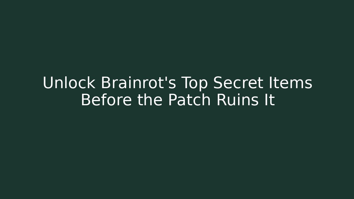 Unlock Brainrot's Top Secret Items Before the Patch Ruins It - Create More Assets