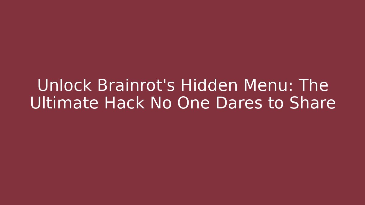 Unlock Brainrot’s Hidden Menu: The Ultimate Hack No One Dares to Share