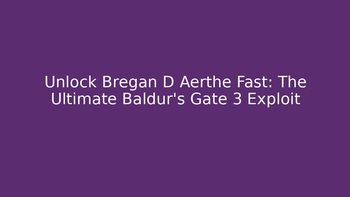 Unlock Bregan D Aerthe Fast: The Ultimate Baldur's Gate 3 Exploit - Create More Assets