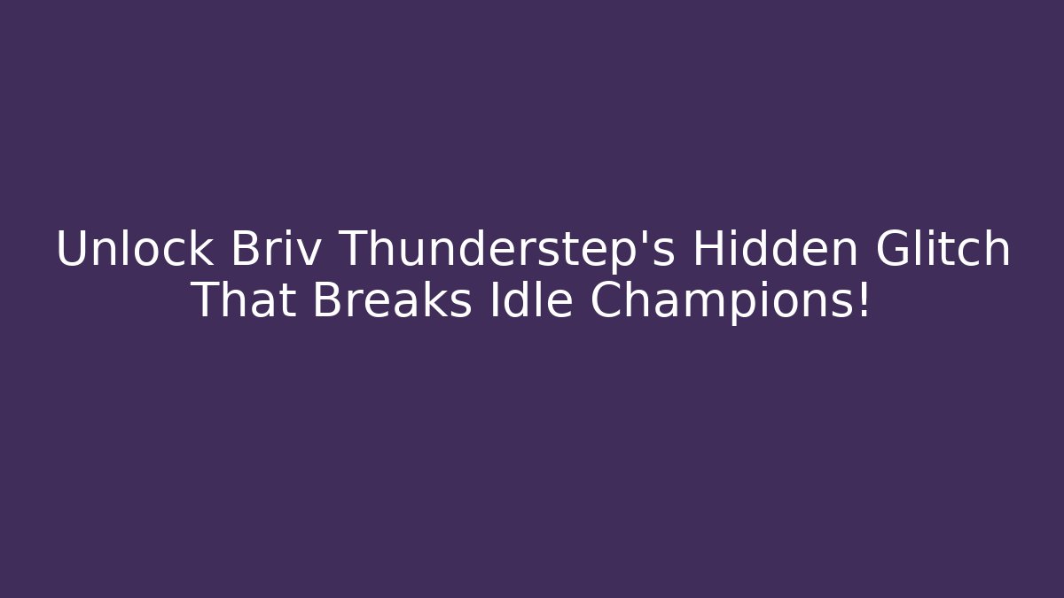 Unlock Briv Thunderstep's Hidden Glitch That Breaks Idle Champions!
