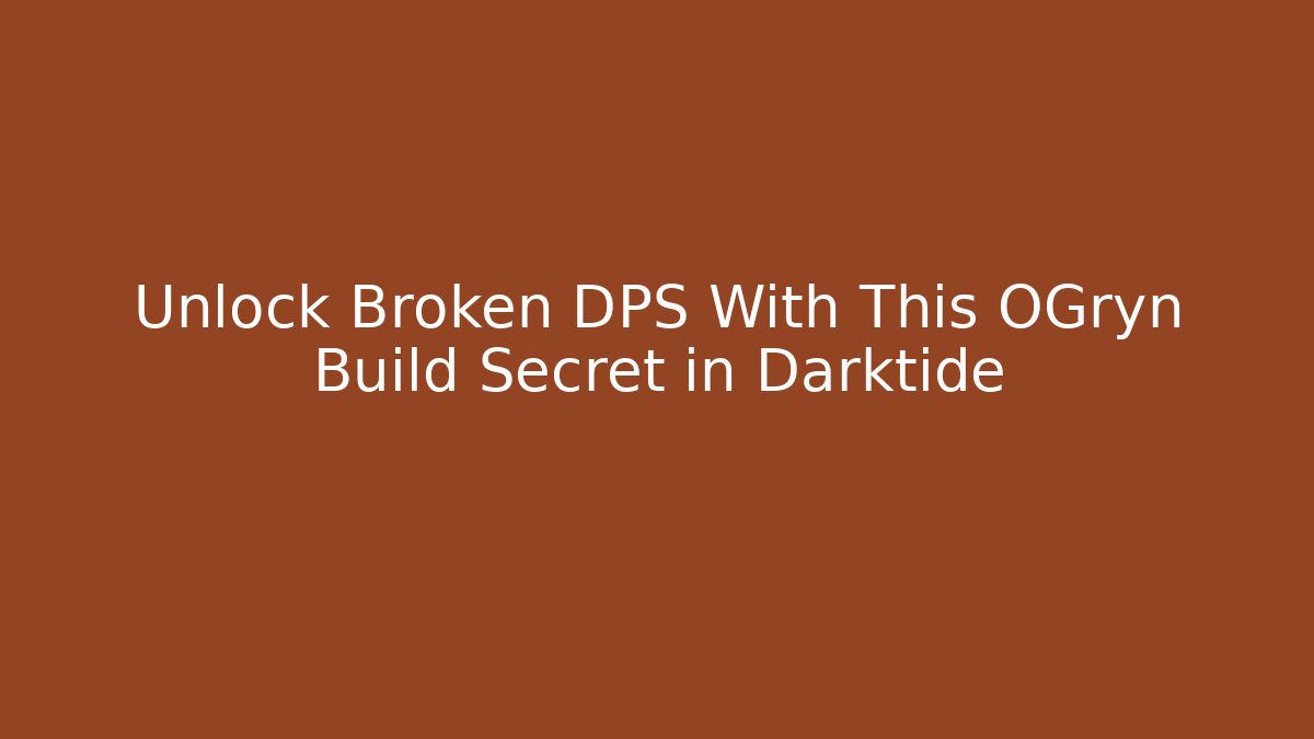 Unlock Broken DPS With This OGryn Build Secret in Darktide