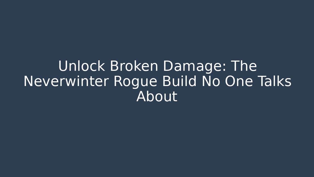 Unlock Broken Damage: The Neverwinter Rogue Build No One Talks About - Create More Assets