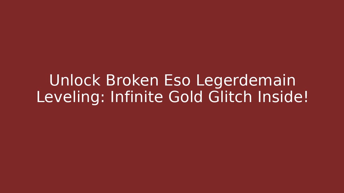 Unlock Broken Eso Legerdemain Leveling: Infinite Gold Glitch Inside! - Create More Assets
