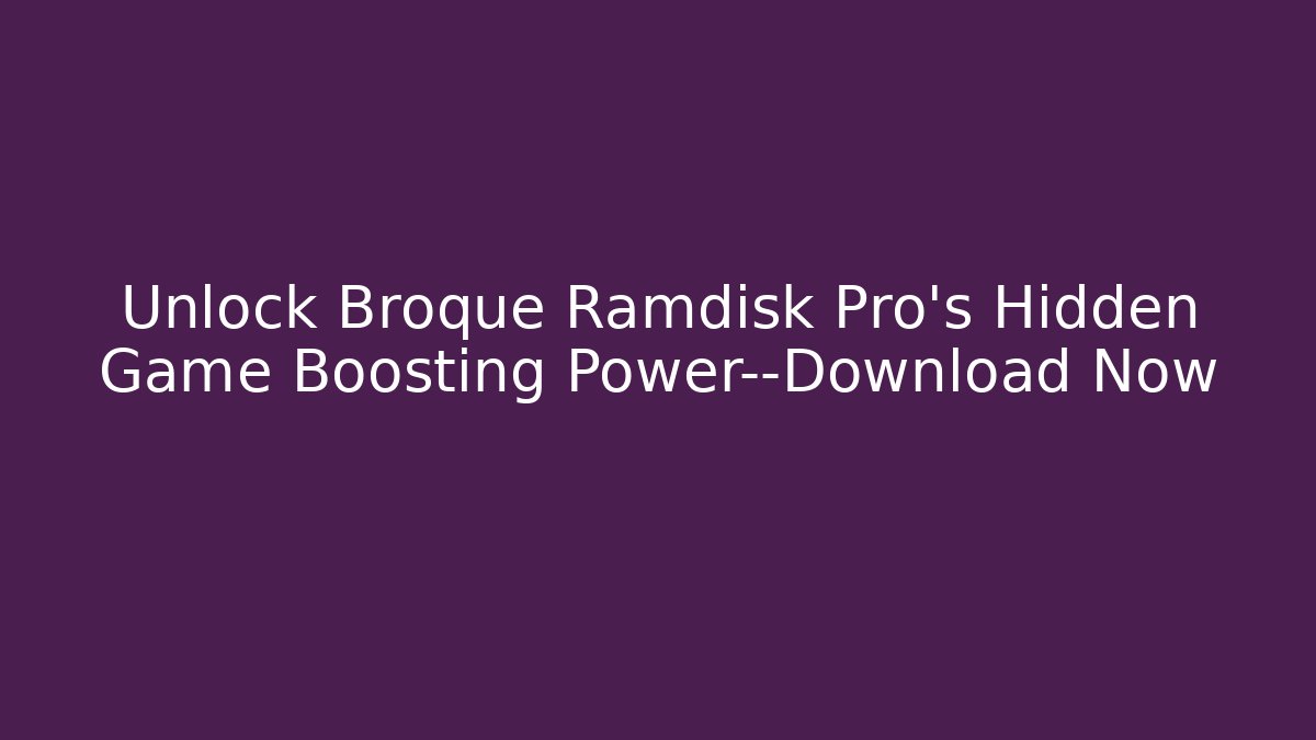 Unlock Broque Ramdisk Pro's Hidden Game Boosting Power—Download Now