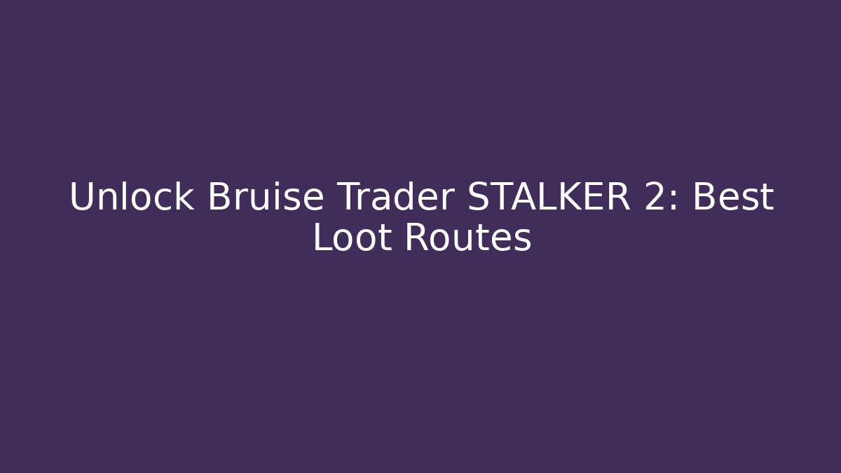 Unlock Bruise Trader STALKER 2: Best Loot Routes
