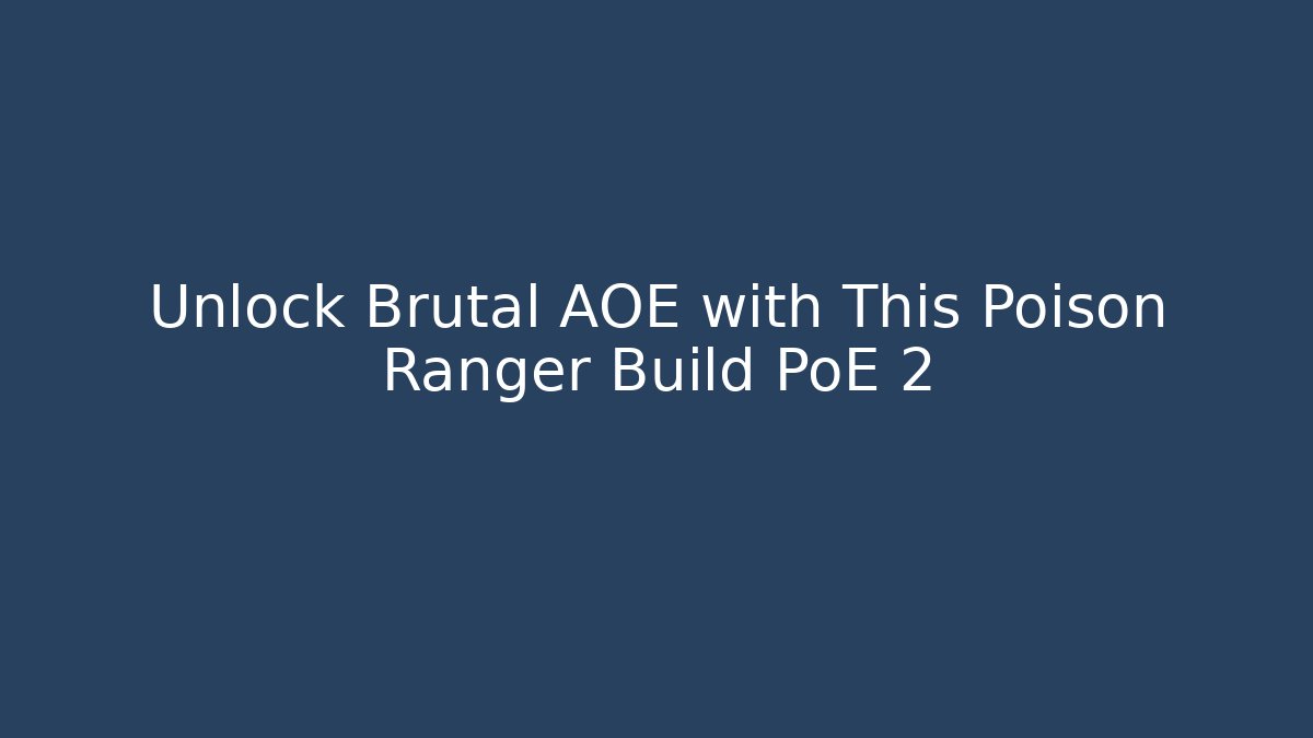 Unlock Brutal AOE with This Poison Ranger Build PoE 2