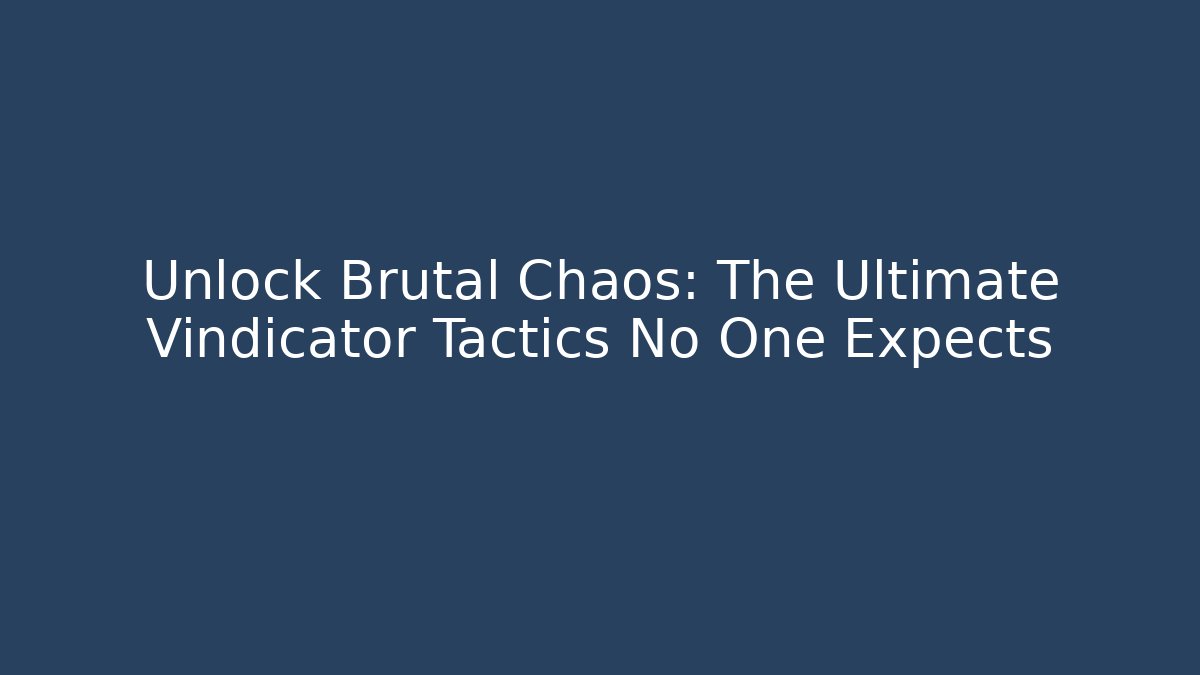 Unlock Brutal Chaos: The Ultimate Vindicator Tactics No One Expects