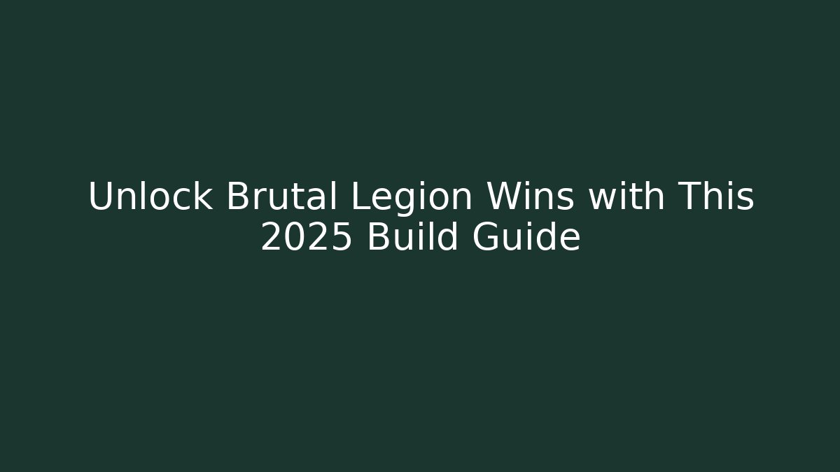 Unlock Brutal Legion Wins with This 2025 Build Guide
