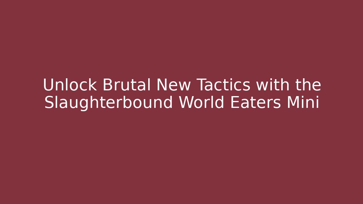 Unlock Brutal New Tactics with the Slaughterbound World Eaters Mini