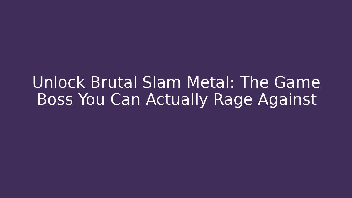 Unlock Brutal Slam Metal: The Game Boss You Can Actually Rage Against