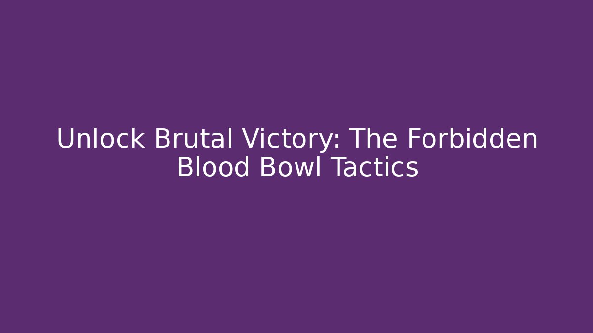 Unlock Brutal Victory: The Forbidden Blood Bowl Tactics