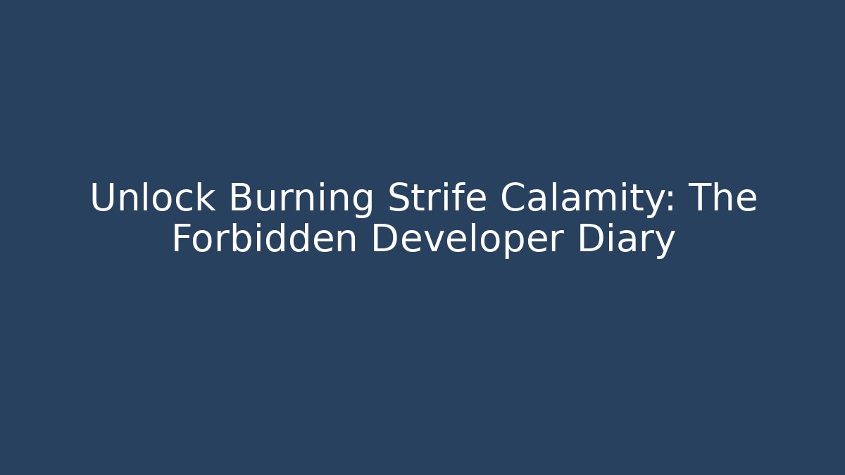 Unlock Burning Strife Calamity: The Forbidden Developer Diary