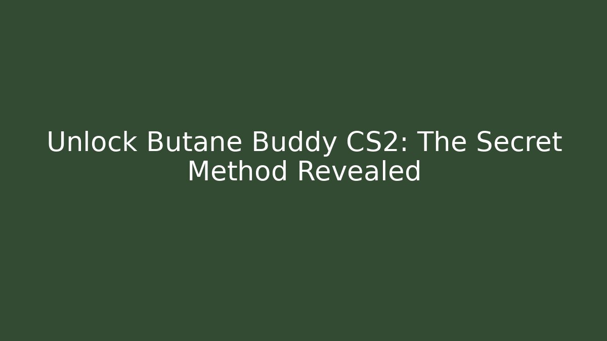 Unlock Butane Buddy CS2: The Secret Method Revealed