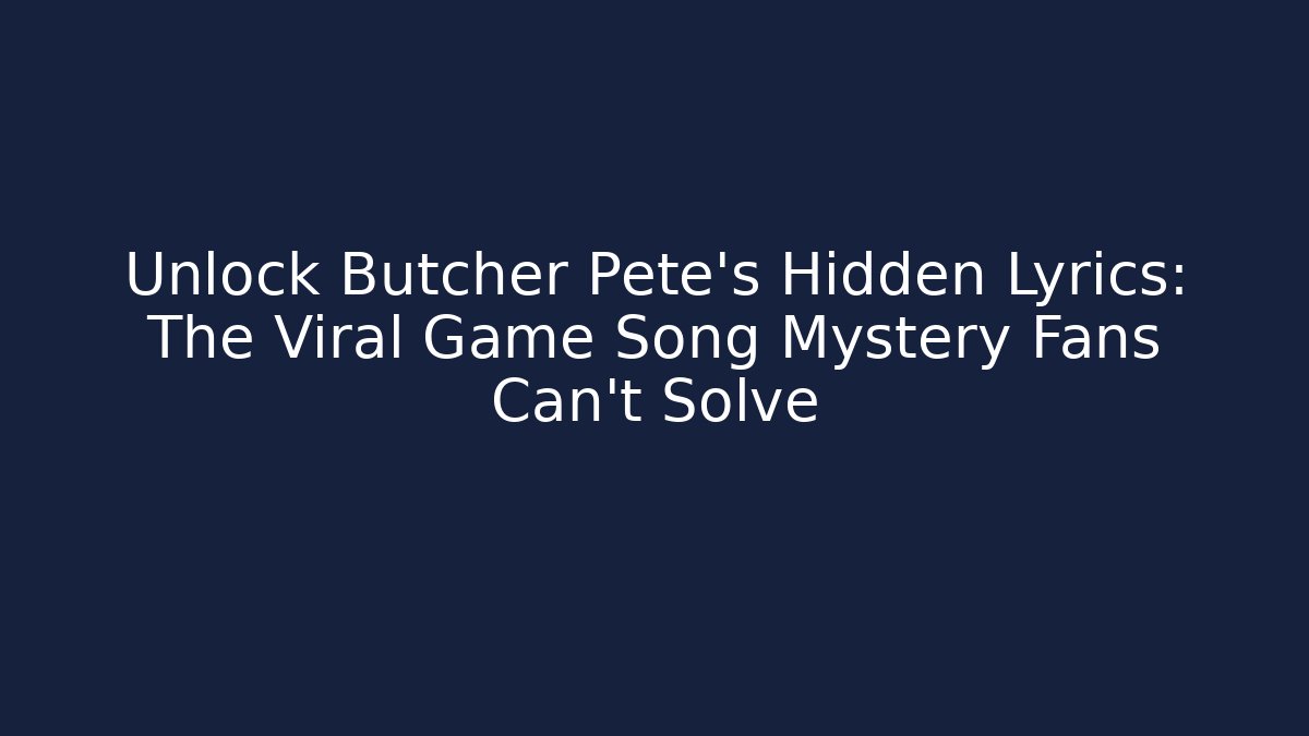 Unlock Butcher Pete's Hidden Lyrics: The Viral Game Song Mystery Fans Can't Solve