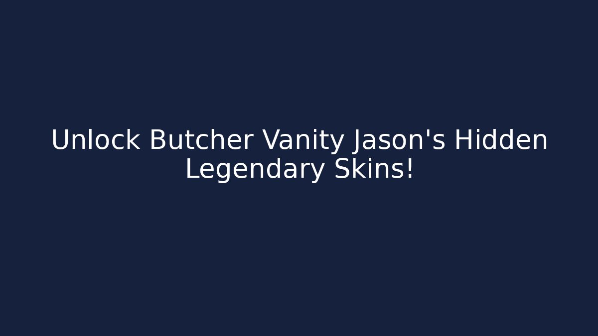 Unlock Butcher Vanity Jason’s Hidden Legendary Skins!