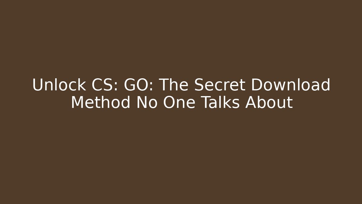Unlock CS: GO: The Secret Download Method No One Talks About