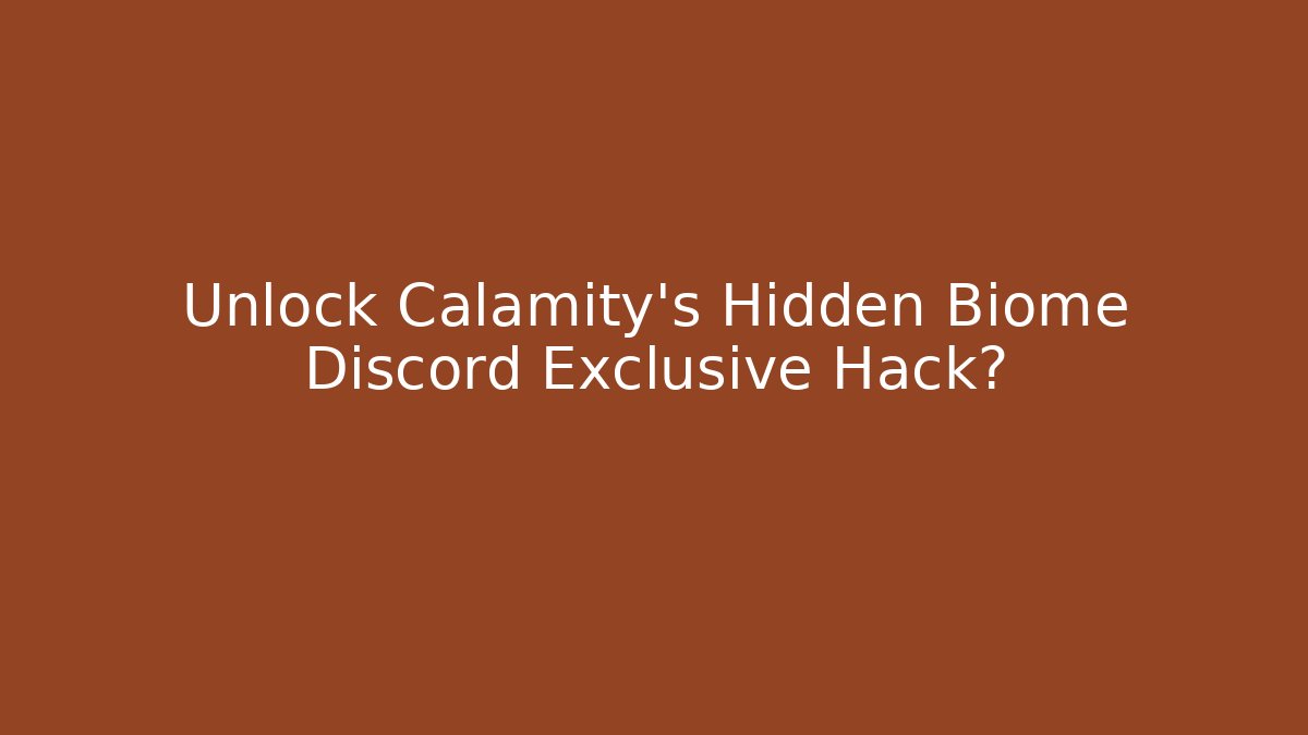 Unlock Calamity's Hidden Biome Discord Exclusive Hack?