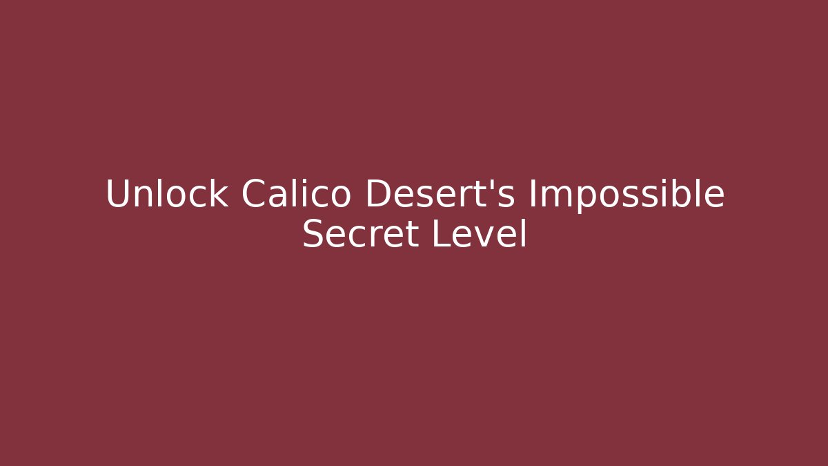 Unlock Calico Desert's Impossible Secret Level - Create More Assets