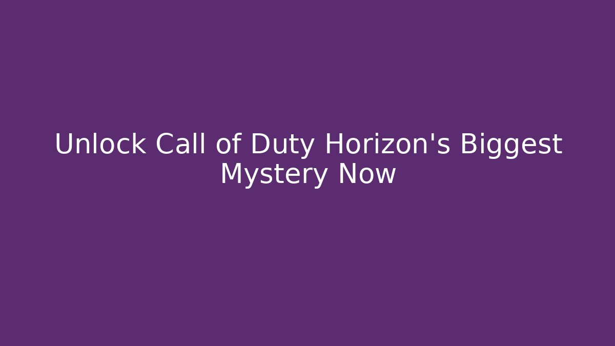 Unlock Call of Duty Horizon's Biggest Mystery Now