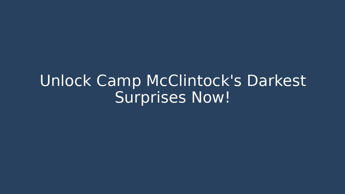 Unlock Camp McClintock's Darkest Surprises Now!