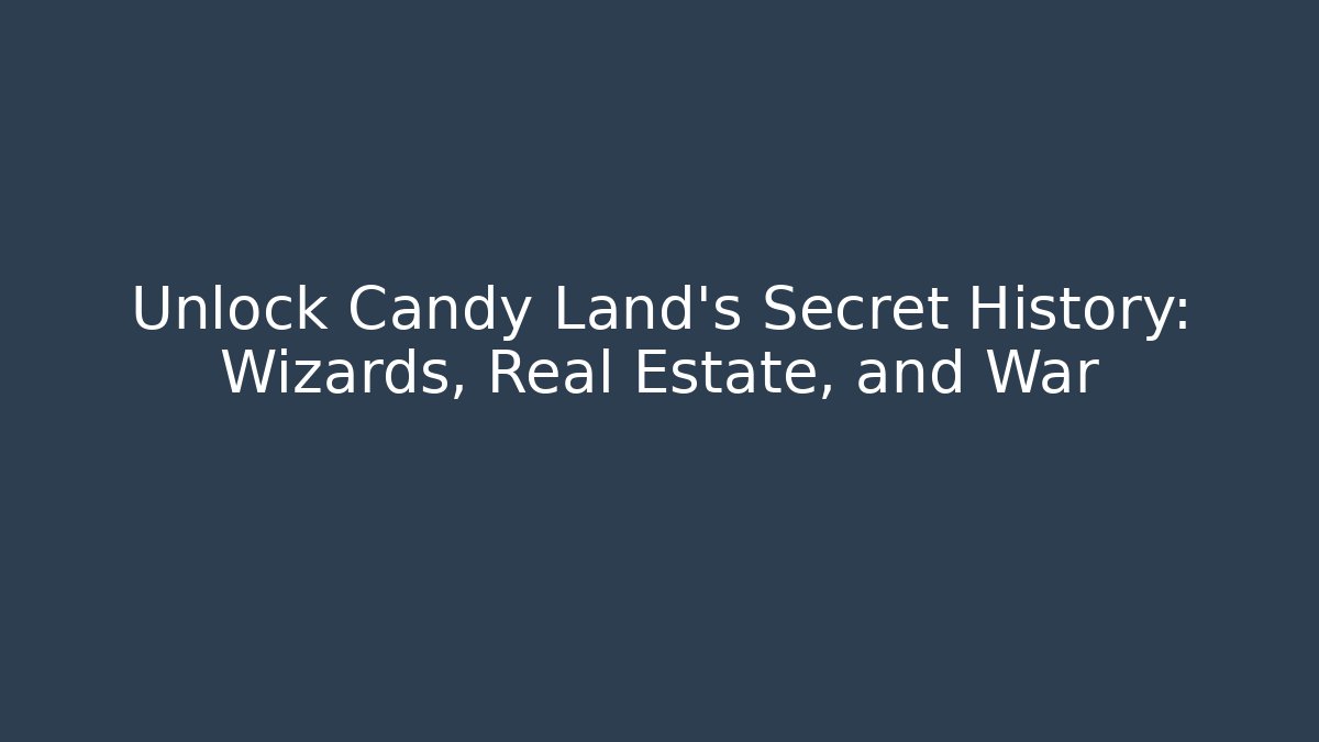 Unlock Candy Land's Secret History: Wizards, Real Estate, and War