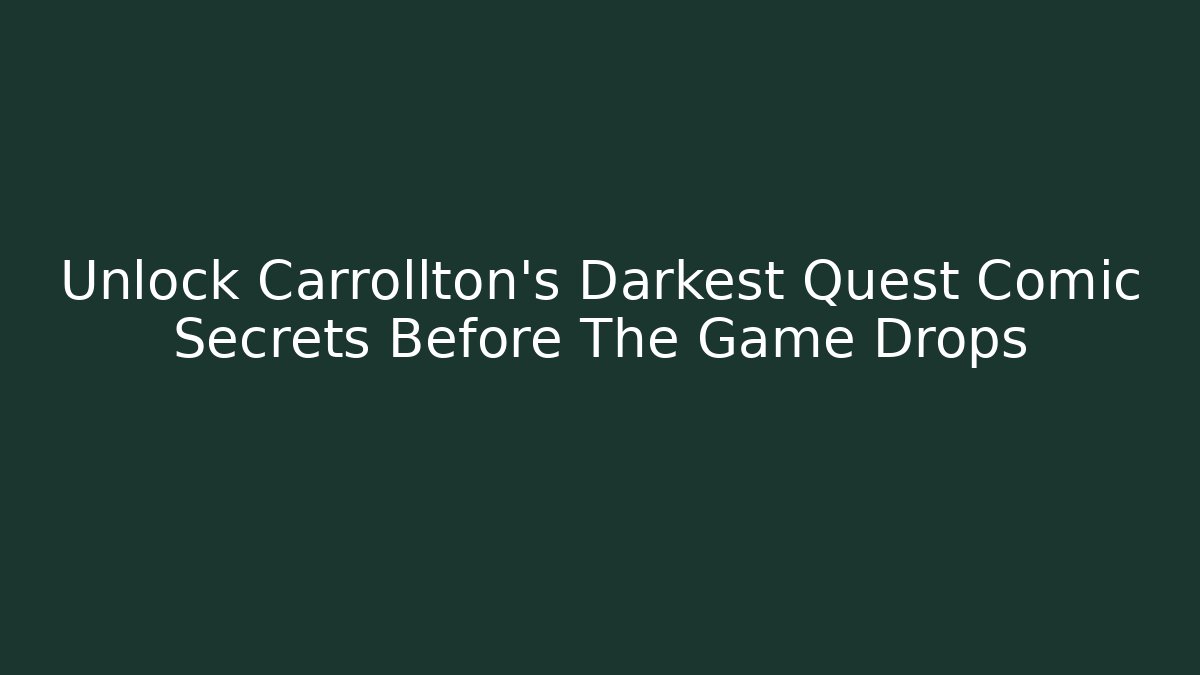Unlock Carrollton’s Darkest Quest Comic Secrets Before The Game Drops