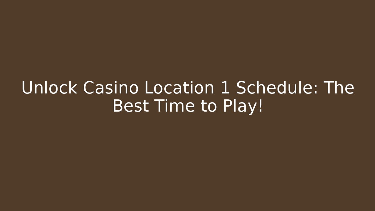 Unlock Casino Location 1 Schedule: The Best Time to Play!