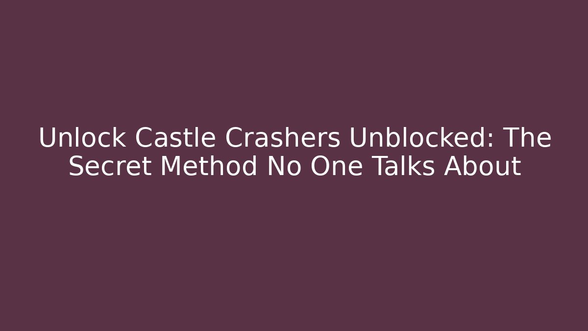 Unlock Castle Crashers Unblocked: The Secret Method No One Talks About