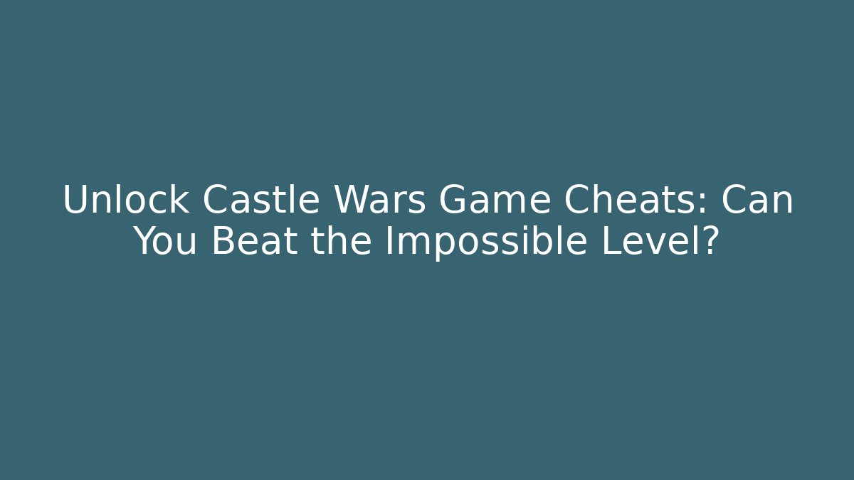 Unlock Castle Wars Game Cheats: Can You Beat the Impossible Level?
