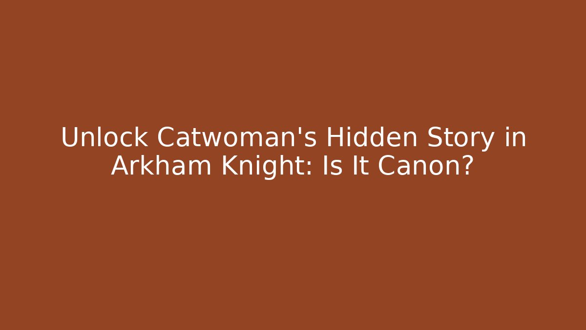 Unlock Catwoman's Hidden Story in Arkham Knight: Is It Canon?