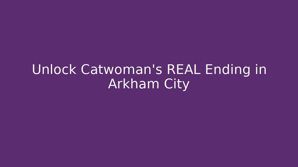 Unlock Catwoman's REAL Ending in Arkham City