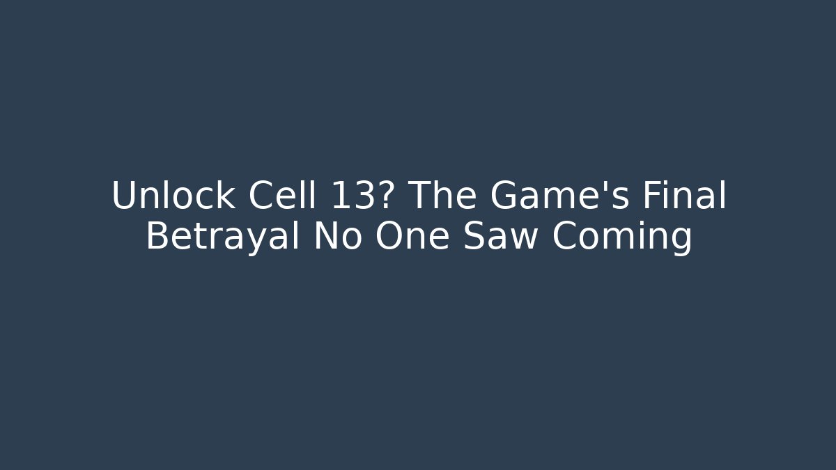 Unlock Cell 13? The Game's Final Betrayal No One Saw Coming