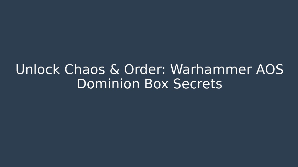 Unlock Chaos & Order: Warhammer AOS Dominion Box Secrets