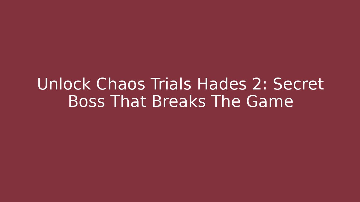 Unlock Chaos Trials Hades 2: Secret Boss That Breaks The Game