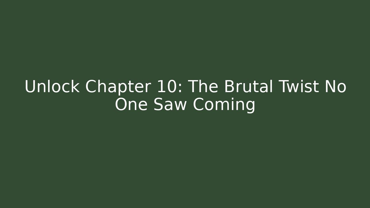 Unlock Chapter 10: The Brutal Twist No One Saw Coming