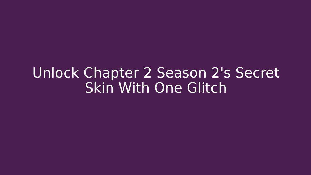 Unlock Chapter 2 Season 2's Secret Skin With One Glitch