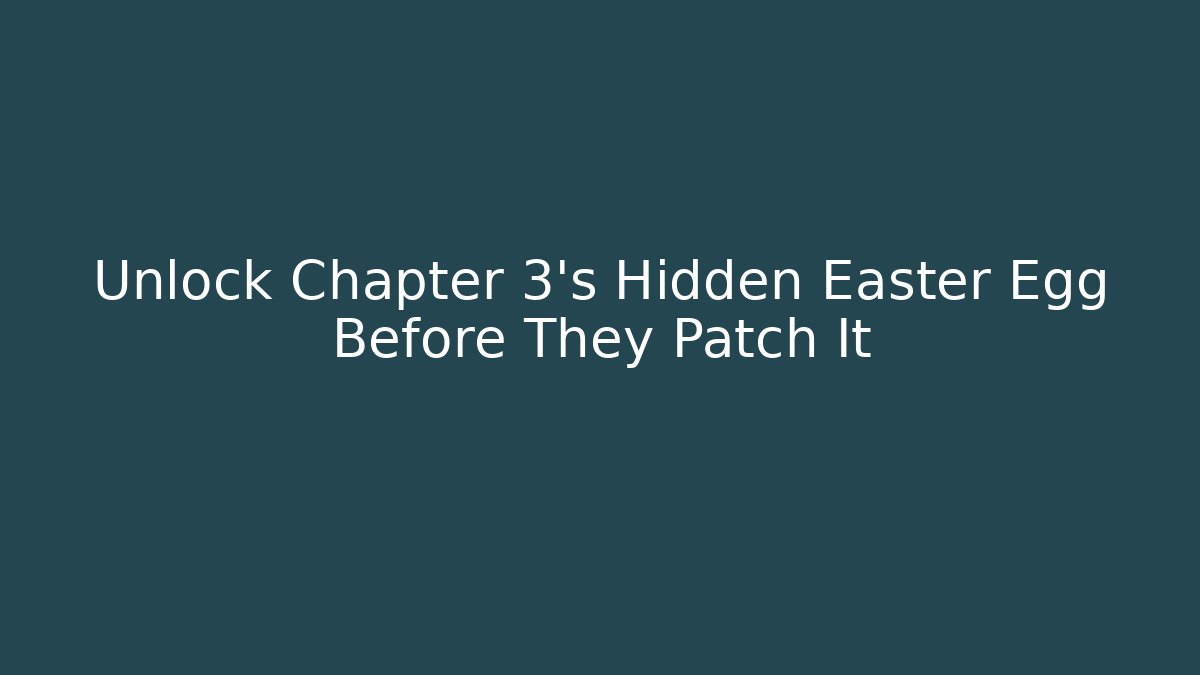 Unlock Chapter 3's Hidden Easter Egg Before They Patch It - Create More Assets