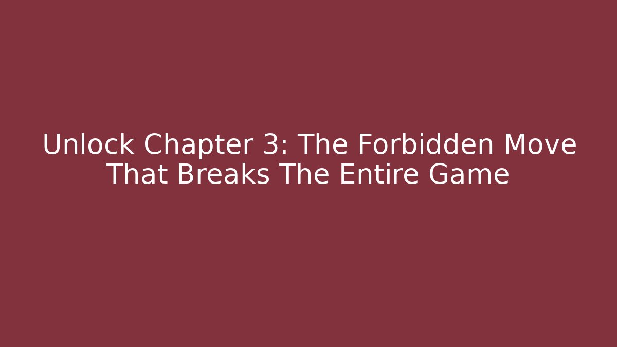 Unlock Chapter 3: The Forbidden Move That Breaks The Entire Game