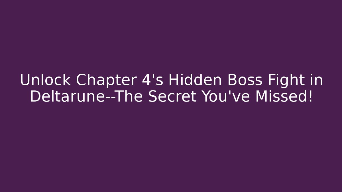 Unlock Chapter 4's Hidden Boss Fight in Deltarune—The Secret You've Missed!