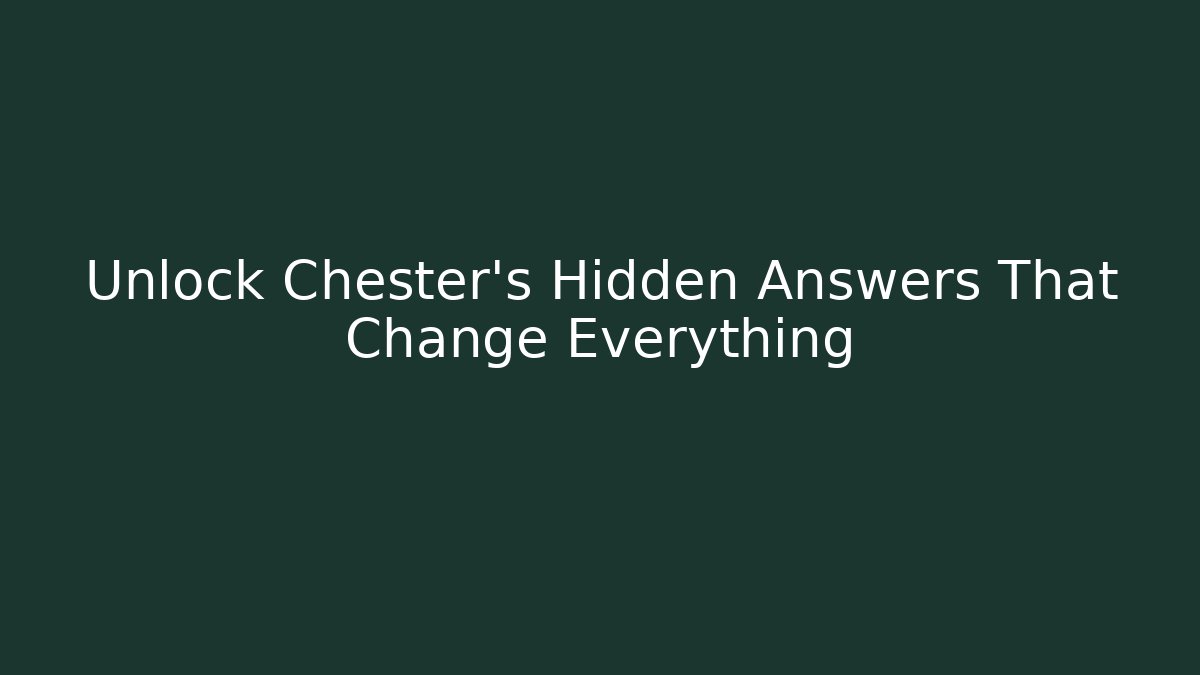 Unlock Chester's Hidden Answers That Change Everything