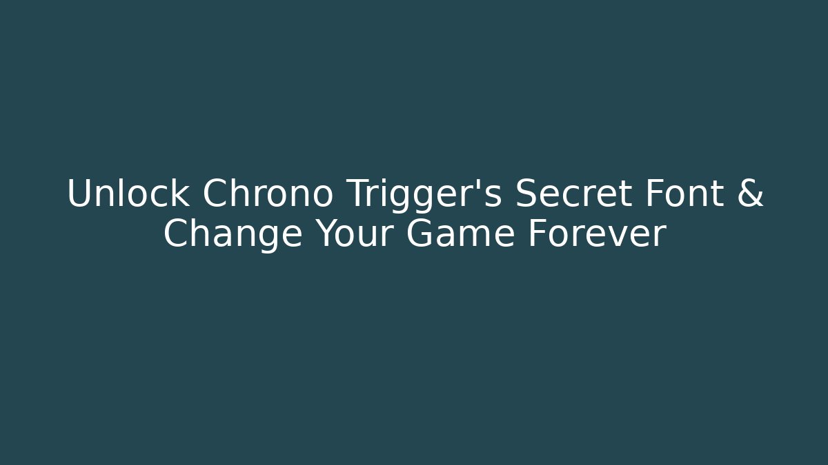 Unlock Chrono Trigger's Secret Font & Change Your Game Forever