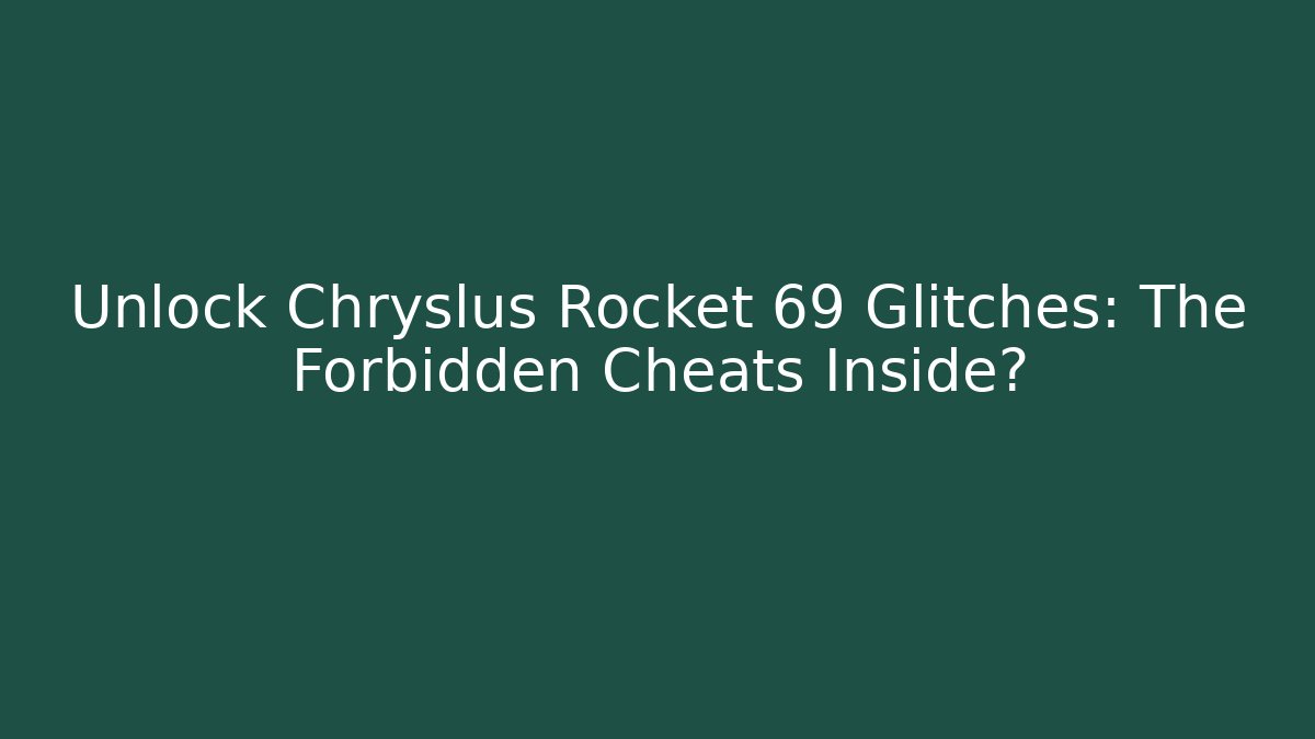 Unlock Chryslus Rocket 69 Glitches: The Forbidden Cheats Inside? - Create More Assets