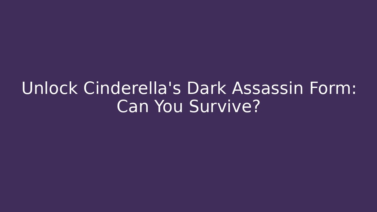 Unlock Cinderella's Dark Assassin Form: Can You Survive?