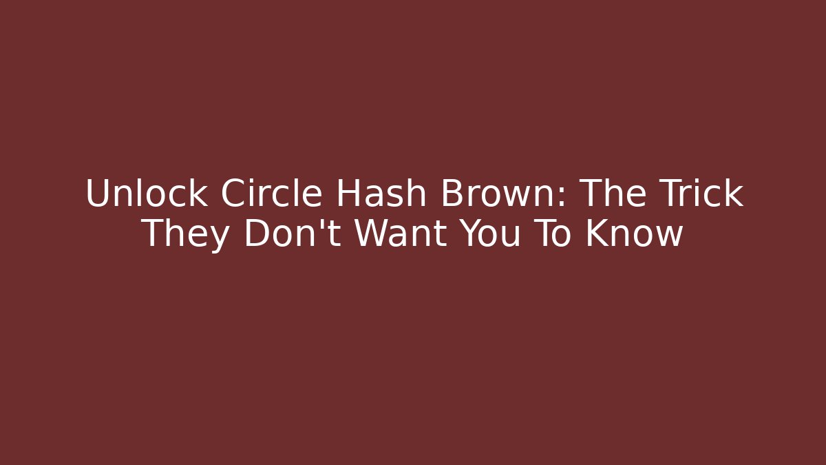 Unlock Circle Hash Brown: The Trick They Don't Want You To Know