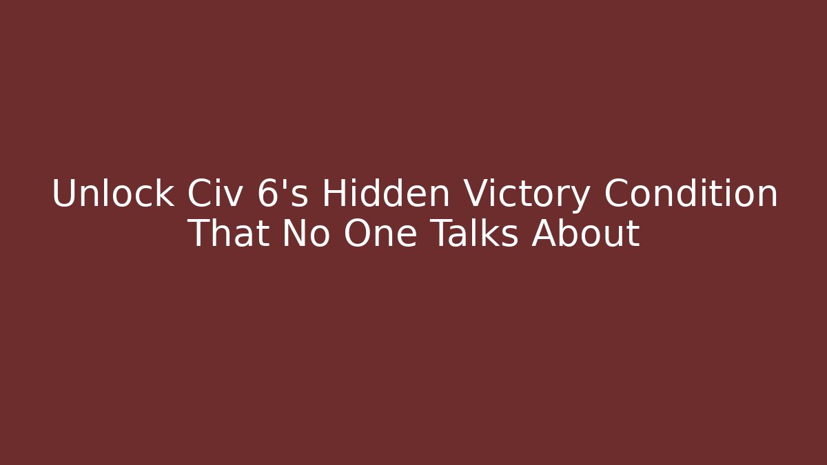 Unlock Civ 6's Hidden Victory Condition That No One Talks About