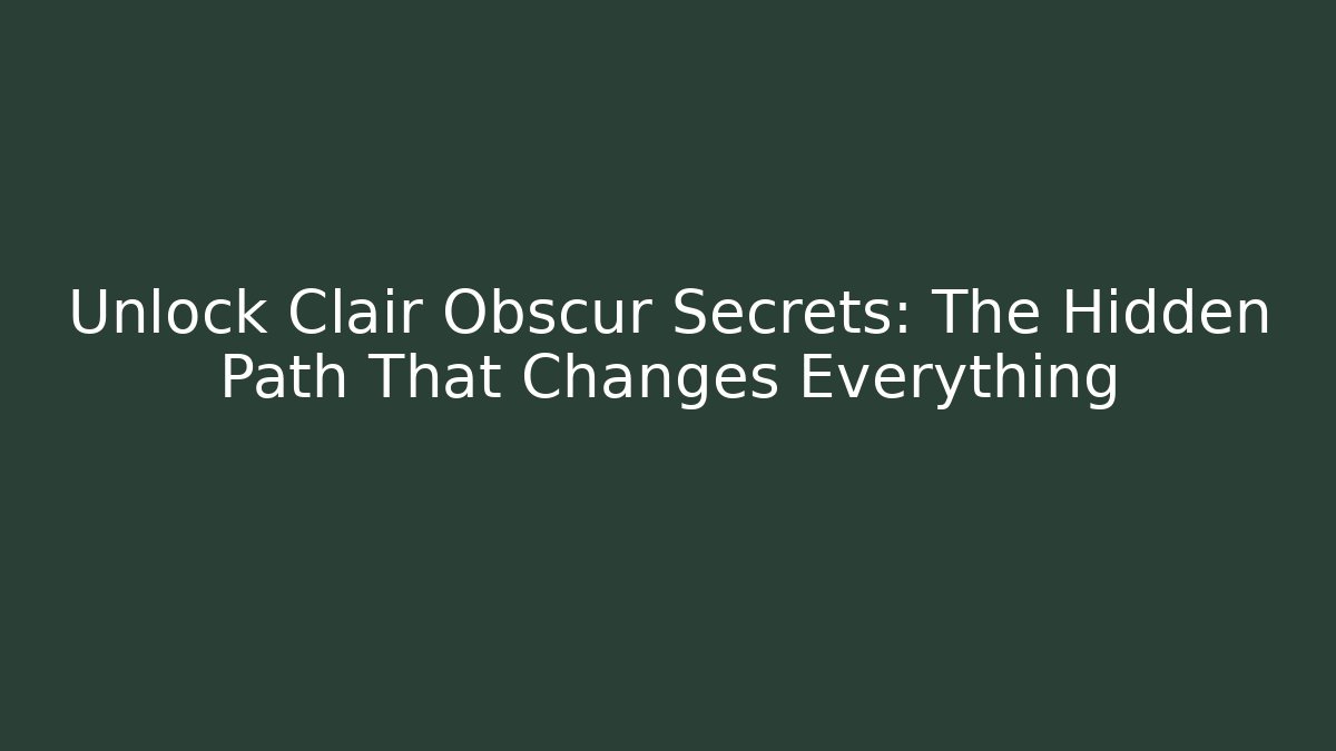 Unlock Clair Obscur Secrets: The Hidden Path That Changes Everything