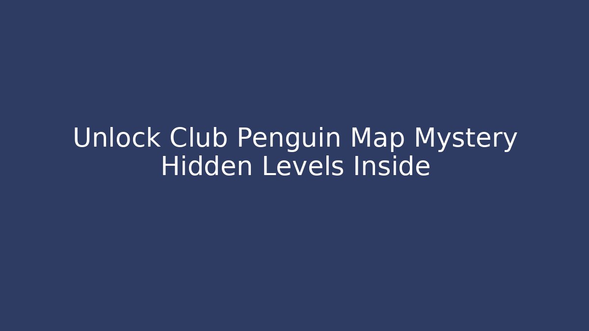 Unlock Club Penguin Map Mystery Hidden Levels Inside - Create More Assets