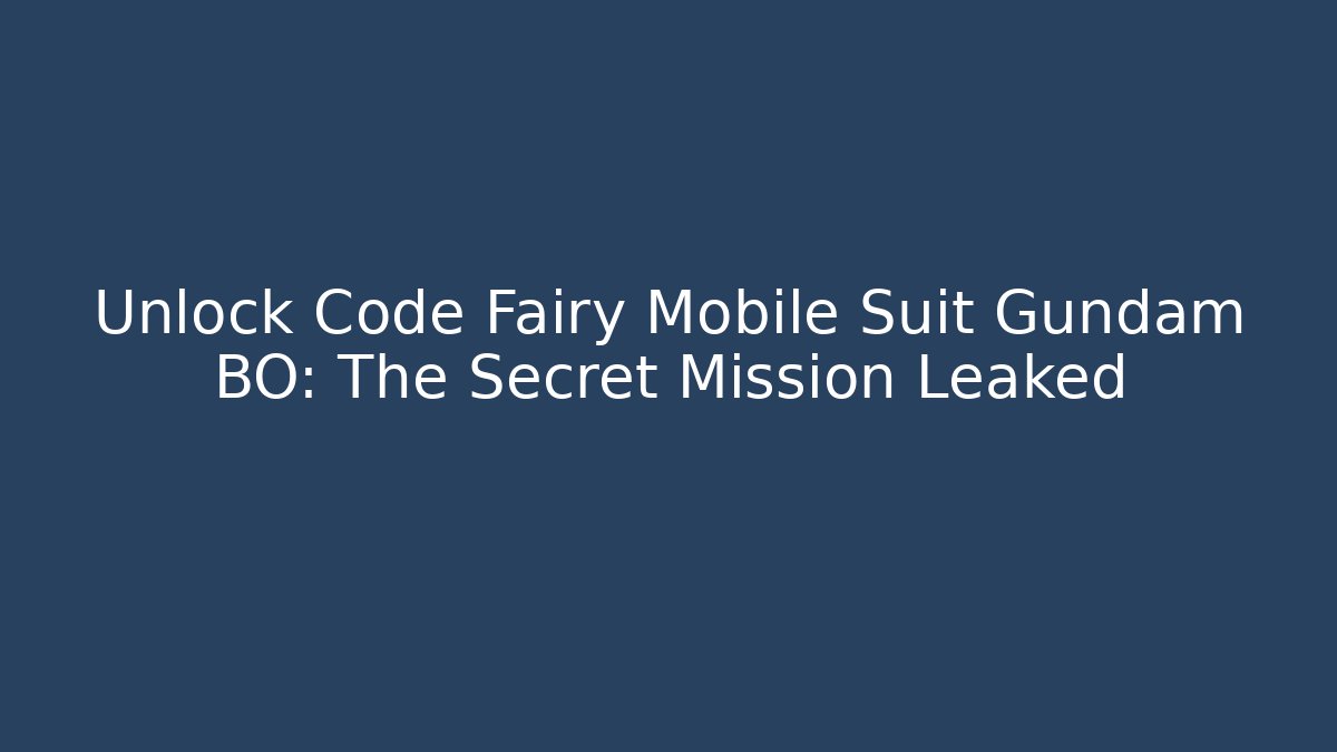Unlock Code Fairy Mobile Suit Gundam BO: The Secret Mission Leaked
